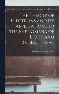 Hendrik Antoon Lorentz - Theory of Electrons and Its Applications to the Phenomena of Light and Radiant Heat, Inbunden