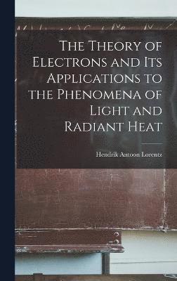 bokomslag The Theory of Electrons and Its Applications to the Phenomena of Light and Radiant Heat