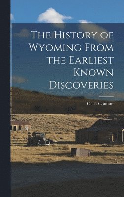 The History of Wyoming From the Earliest Known Discoveries 1