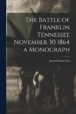 The Battle of Franklin Tennessee November 30 1864 a Monograph 1