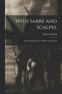 bokomslag With Sabre and Scalpel; The Autobiography of a Soldier and Surgeon