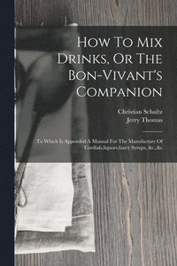 bokomslag How To Mix Drinks, Or The Bon-vivant's Companion