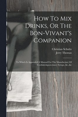 Jerry Thomas, Christian Schultz - How To Mix Drinks, Or The Bon-vivant's Companion, Häftad