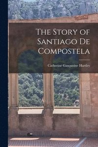 bokomslag The Story of Santiago de Compostela