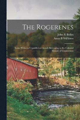 The Rogerenes; Some Hitherto Unpublished Annals Belonging to the Colonial History of Connecticut 1