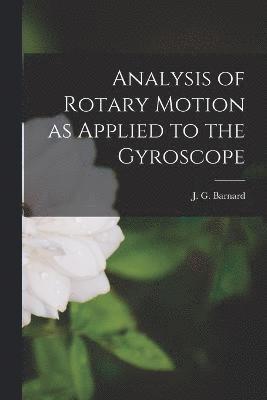 Analysis of Rotary Motion as Applied to the Gyroscope 1