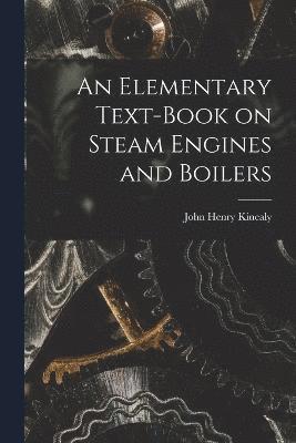 An Elementary Text-Book on Steam Engines and Boilers 1