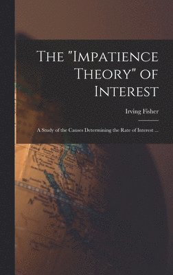 Irving Fisher - "impatience Theory" of Interest; a Study of the Causes Determining the Rate of Interest ..., Inbunden