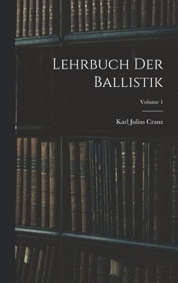 Lehrbuch Der Ballistik; Volume 1 1