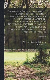 bokomslag Documents, Chiefly Unpublished, Relating to the Huguenot Emigration to Virginia and to the Settlement at Manakin-Town, With an Appendix of Genealogies, Presenting Data of the Fontaine, Maury, Dupuy,