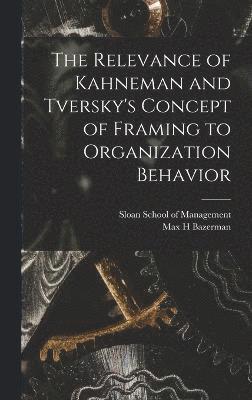 The Relevance of Kahneman and Tversky's Concept of Framing to Organization Behavior 1