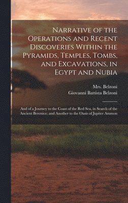 Giovanni Battista Belzoni, 1783-1870 Belzoni - Narrative of the Operations and Recent Discoveries Within the Pyramids, Temples, Tombs, and Excavations, in Egypt and Nubia; and of a Journey to the Coast of the Red Sea, in Search of the Ancient Berenice; and Another to the Oasis of Jupiter Ammon, Inbunden
