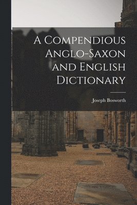 Joseph Bosworth - Compendious Anglo-Saxon and English Dictionary, Häftad