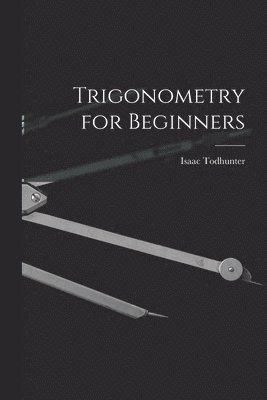 Isaac Todhunter - Trigonometry for Beginners, Häftad