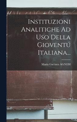Instituzioni Analitiche Ad Uso Della Gioventú Italiana...