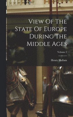 View Of The State Of Europe During The Middle Ages; Volume 2 1