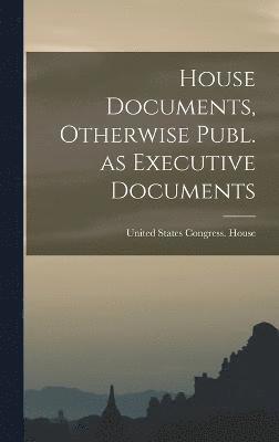 United States Congress House, United States Congress. House - House Documents, Otherwise Publ. as Executive Documents, Inbunden