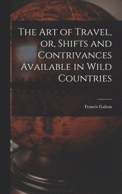 Francis Galton - Art of Travel, or, Shifts and Contrivances Available in Wild Countries, Inbunden