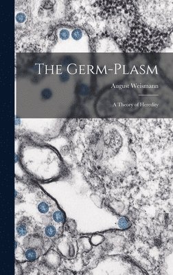 August Weismann - Germ-plasm; a Theory of Heredity, Inbunden
