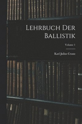 bokomslag Lehrbuch Der Ballistik; Volume 1