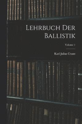 Lehrbuch Der Ballistik; Volume 1 1