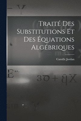 Camille Jordan - Traité Des Substitutions Et Des Équations Algébriques, Häftad