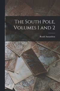 bokomslag The South Pole, Volumes 1 and 2