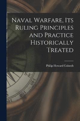 Philip Howard Colomb - Naval Warfare, Its Ruling Principles and Practice Historically Treated, Häftad