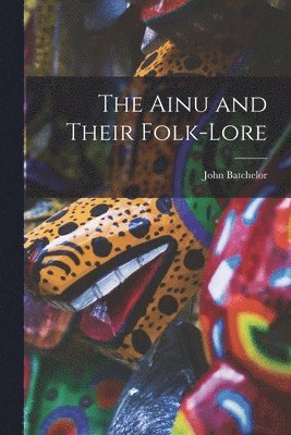 The Ainu and Their Folk-Lore 1