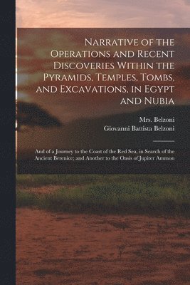 Giovanni Battista Belzoni, 1783-1870 Belzoni - Narrative of the Operations and Recent Discoveries Within the Pyramids, Temples, Tombs, and Excavations, in Egypt and Nubia; and of a Journey to the Coast of the Red Sea, in Search of the Ancient Berenice; and Another to the Oasis of Jupiter Ammon, Häftad