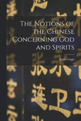 James Legge - Notions of the Chinese Concerning God and Spirits, Häftad