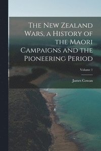 bokomslag The New Zealand Wars, a History of the Maori Campaigns and the Pioneering Period; Volume 1