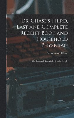 Dr. Chase's Third, Last and Complete Receipt Book and Household Physician 1