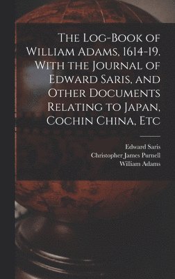 William Adams, Edward Saris, Christopher James Purnell - Log-book of William Adams, 1614-19. With the Journal of Edward Saris, and Other Documents Relating to Japan, Cochin China, Etc, Inbunden