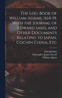 bokomslag The Log-book of William Adams, 1614-19. With the Journal of Edward Saris, and Other Documents Relating to Japan, Cochin China, Etc