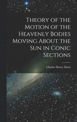 bokomslag Theory of the Motion of the Heavenly Bodies Moving About the Sun in Conic Sections