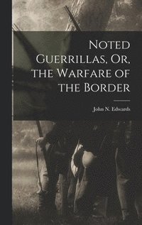 bokomslag Noted Guerrillas, Or, the Warfare of the Border