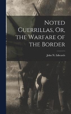 Noted Guerrillas, Or, the Warfare of the Border 1