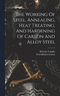 bokomslag The Working Of Steel, Annealing, Heat Treating, And Hardening Of Carbon And Alloy Steel