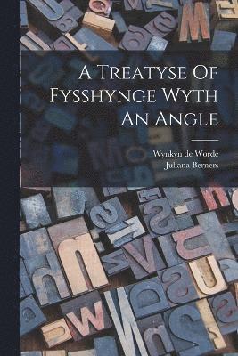 Treatyse Of Fysshynge Wyth An Angle