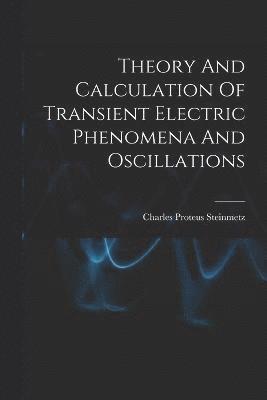 Theory And Calculation Of Transient Electric Phenomena And Oscillations 1