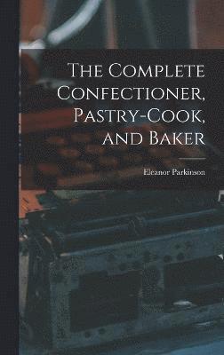 The Complete Confectioner, Pastry-cook, and Baker 1