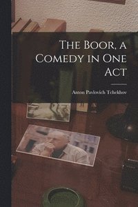 bokomslag The Boor, a Comedy in One Act