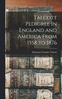 bokomslag Talcott Pedigree in England and America From 1558 to 1876