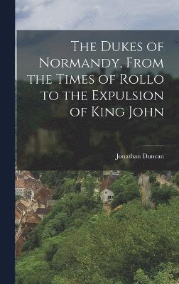 The Dukes of Normandy, From the Times of Rollo to the Expulsion of King John 1