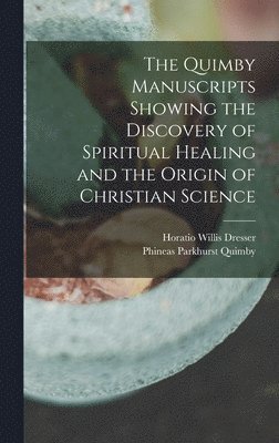 Horatio Willis Dresser, Phineas Parkhurst Quimby - Quimby Manuscripts Showing the Discovery of Spiritual Healing and the Origin of Christian Science, Inbunden