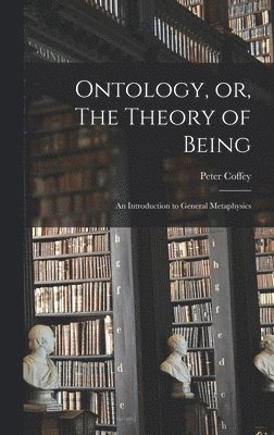 bokomslag Ontology, or, The Theory of Being; an Introduction to General Metaphysics