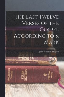 Last Twelve Verses of the Gospel According to S. Mark