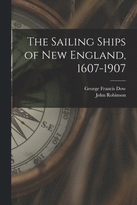 The Sailing Ships of New England, 1607-1907 1