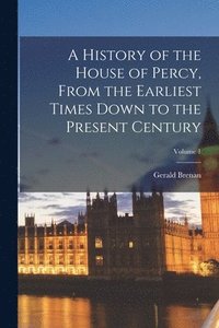 bokomslag A History of the House of Percy, From the Earliest Times Down to the Present Century; Volume 1